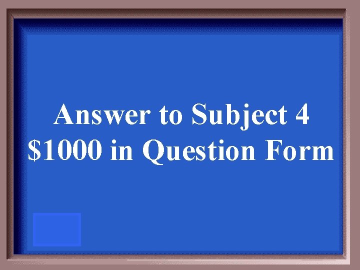 Answer to Subject 4 $1000 in Question Form 