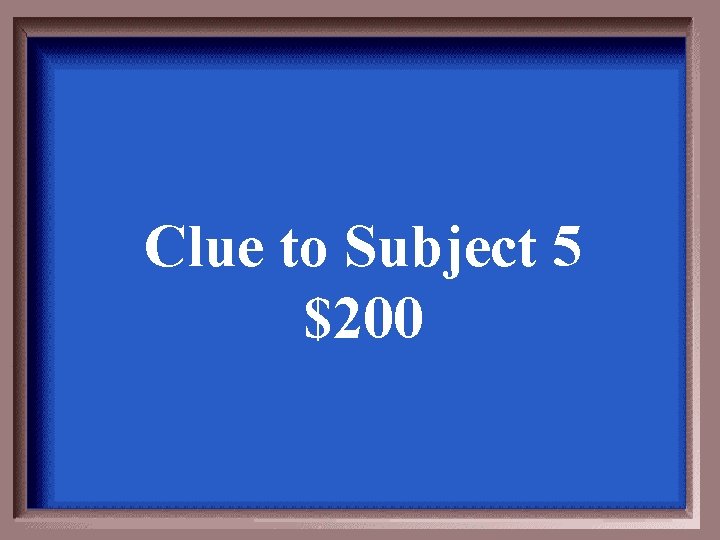 Clue to Subject 5 $200 