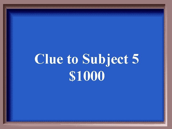 Clue to Subject 5 $1000 
