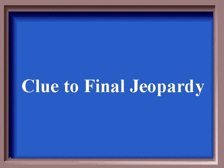 Clue to Final Jeopardy 