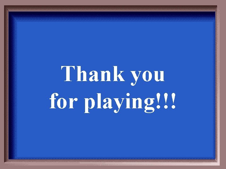 Thank you for playing!!! 