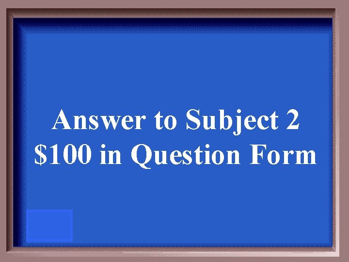 Answer to Subject 2 $100 in Question Form 