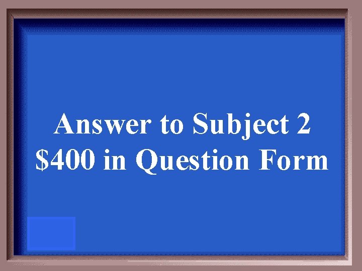 Answer to Subject 2 $400 in Question Form 