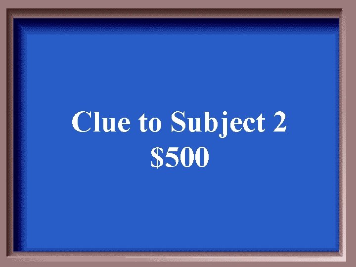 Clue to Subject 2 $500 
