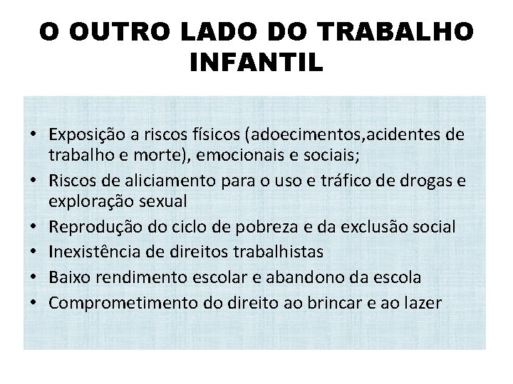 O OUTRO LADO DO TRABALHO INFANTIL • Exposição a riscos físicos (adoecimentos, acidentes de