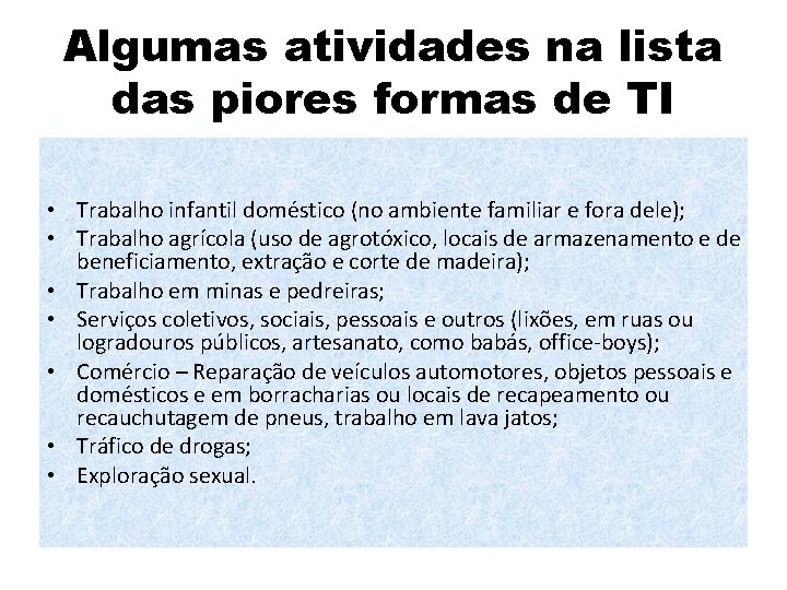 Algumas atividades na lista das piores formas de TI • Trabalho infantil doméstico (no