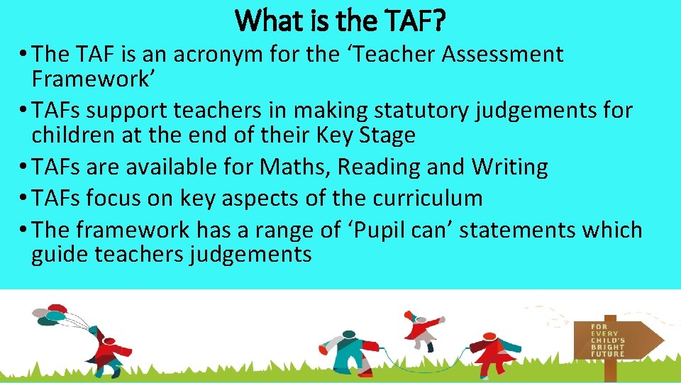 What is the TAF? • The TAF is an acronym for the ‘Teacher Assessment