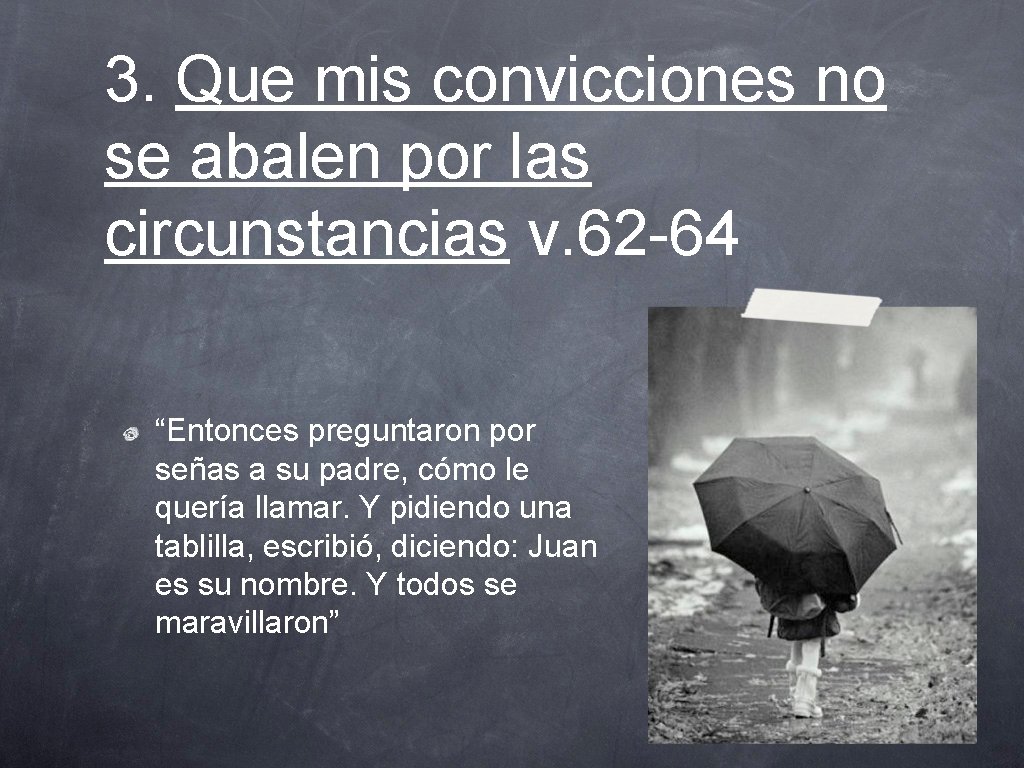 3. Que mis convicciones no se abalen por las circunstancias v. 62 -64 “Entonces