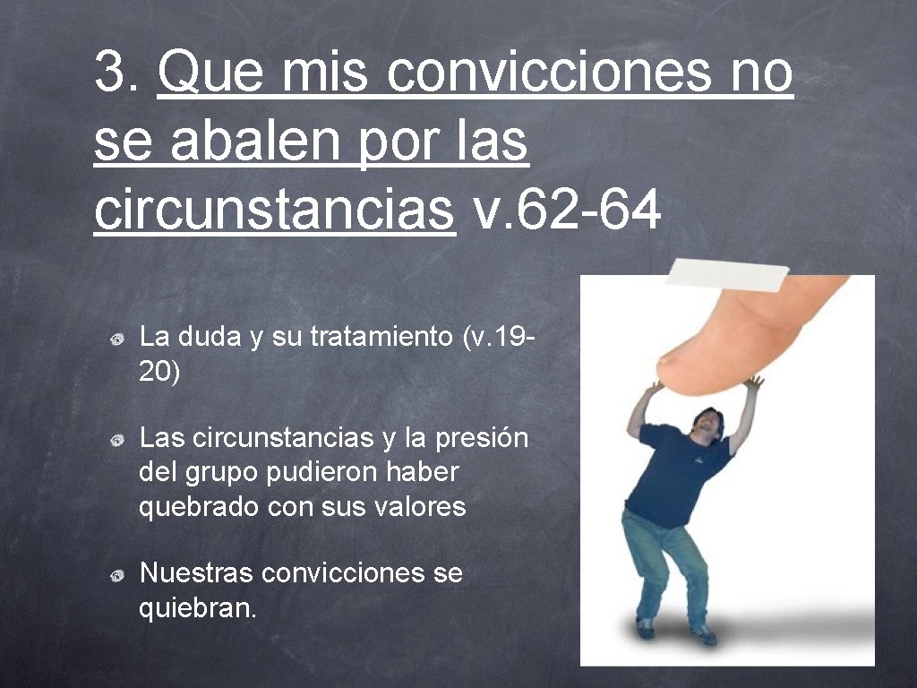 3. Que mis convicciones no se abalen por las circunstancias v. 62 -64 La