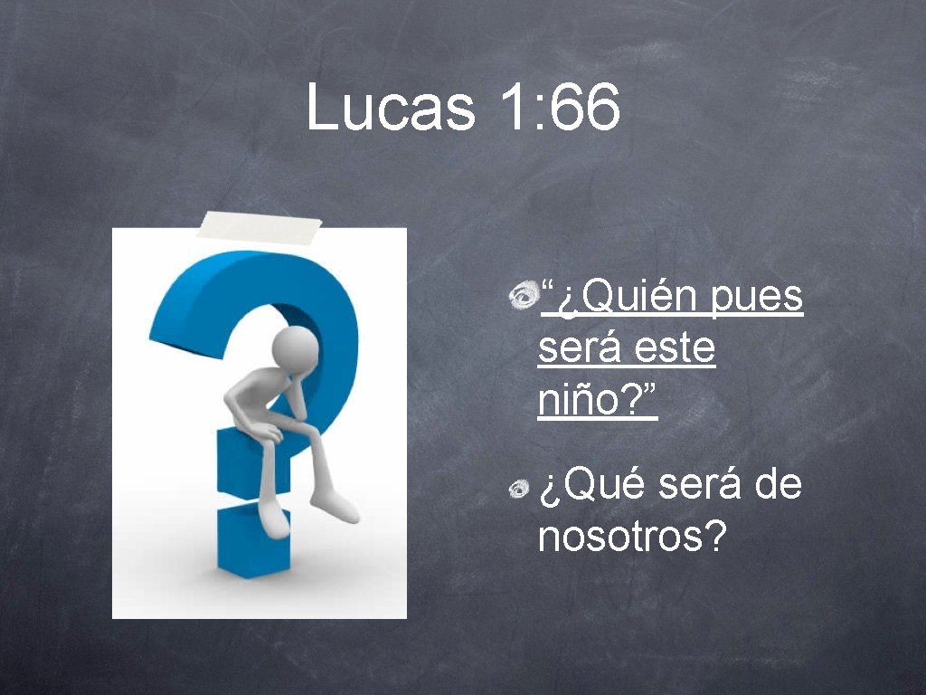 Lucas 1: 66 “¿Quién pues será este niño? ” ¿Qué será de nosotros? 