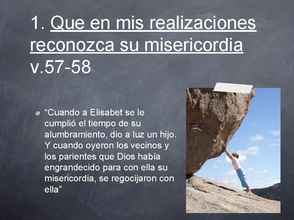 1. Que en mis realizaciones reconozca su misericordia v. 57 -58 “Cuando a Elisabet