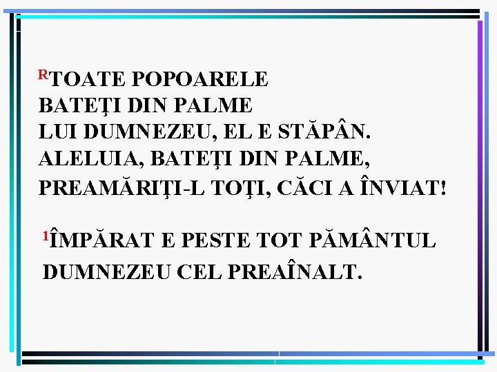 RTOATE POPOARELE BATEŢI DIN PALME LUI DUMNEZEU, EL E STĂP N. ALELUIA, BATEŢI DIN