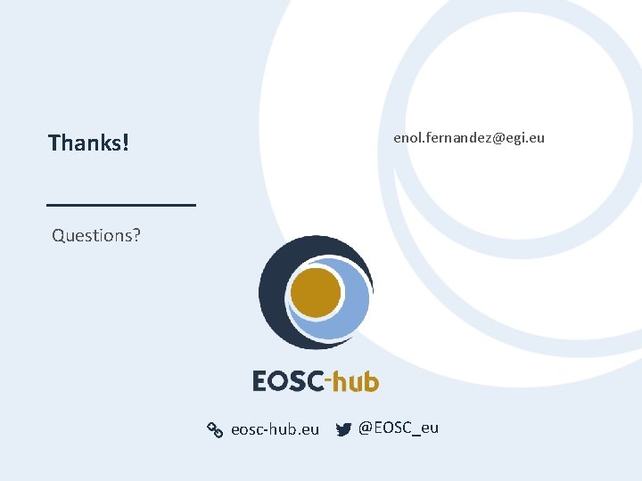 Thanks! enol. fernandez@egi. eu Questions? eosc-hub. eu @EOSC_eu 