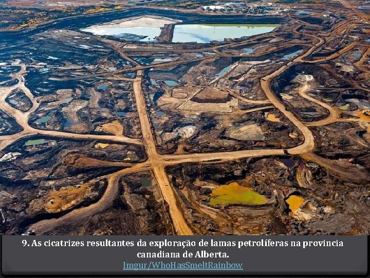 9. As cicatrizes resultantes da exploração de lamas petrolíferas na provincia canadiana de Alberta.