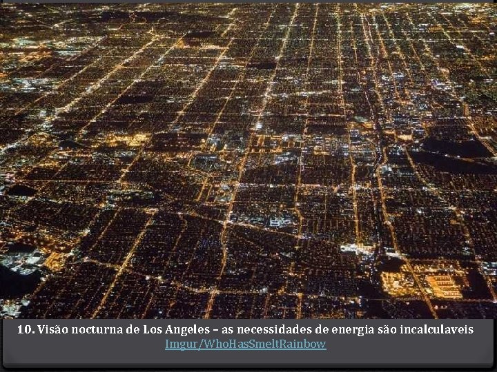 10. Visão nocturna de Los Angeles – as necessidades de energia são incalculaveis Imgur/Who.