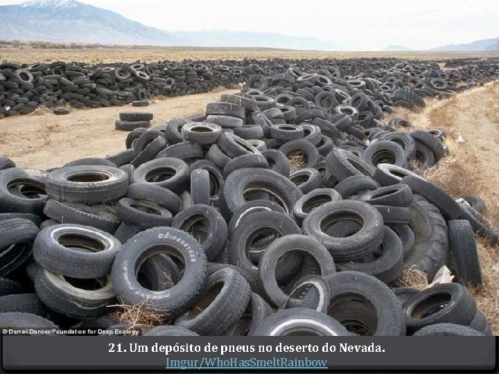 21. Um depósito de pneus no deserto do Nevada. Imgur/Who. Has. Smelt. Rainbow 
