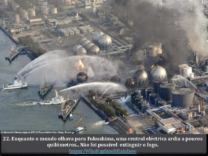 22. Enquanto o mundo olhava para Fukushima, uma central eléctrica ardia a poucos quilómetros.