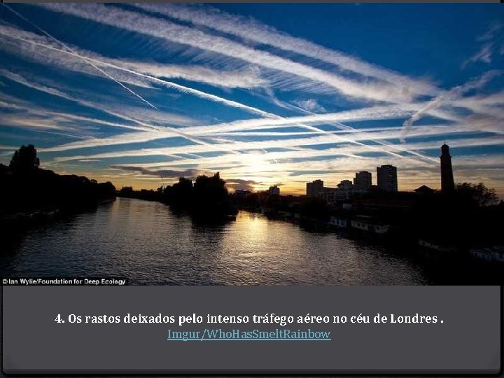 4. Os rastos deixados pelo intenso tráfego aéreo no céu de Londres. Imgur/Who. Has.