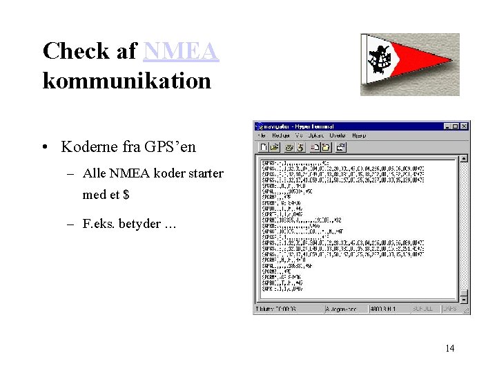 Check af NMEA kommunikation • Koderne fra GPS’en – Alle NMEA koder starter med