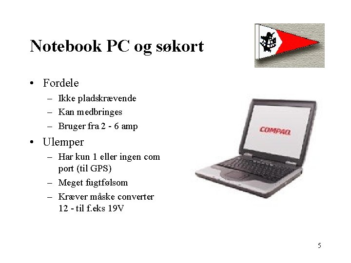 Notebook PC og søkort • Fordele – Ikke pladskrævende – Kan medbringes – Bruger