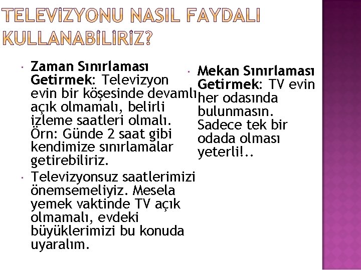  Zaman Sınırlaması Mekan Sınırlaması Getirmek: Televizyon Getirmek: TV evin bir köşesinde devamlı her