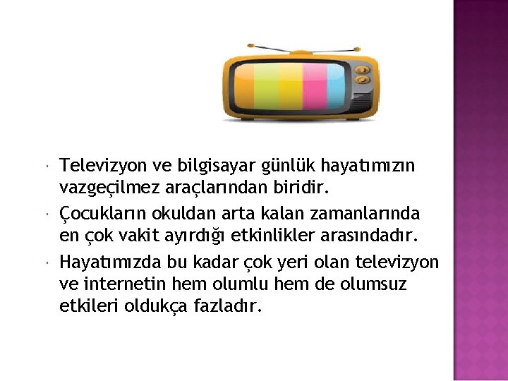  Televizyon ve bilgisayar günlük hayatımızın vazgeçilmez araçlarından biridir. Çocukların okuldan arta kalan zamanlarında