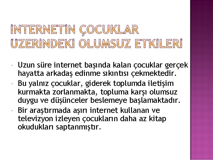  Uzun süre internet başında kalan çocuklar gerçek hayatta arkadaş edinme sıkıntısı çekmektedir. Bu