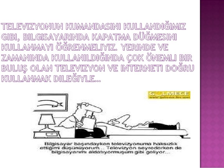 TELEVIZYONUN KUMANDASINI KULLANDIĞIMIZ GIBI, BILGISAYARINDA KAPATMA DÜĞMESINI KULLANMAYI ÖĞRENMELIYIZ. YERINDE VE ZAMANINDA KULLANILDIĞINDA ÇOK