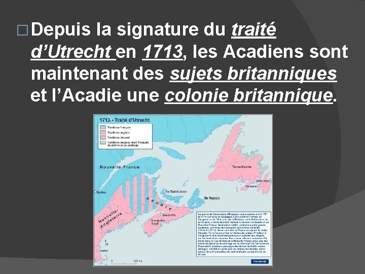 � Depuis la signature du traité d’Utrecht en 1713, les Acadiens sont maintenant des