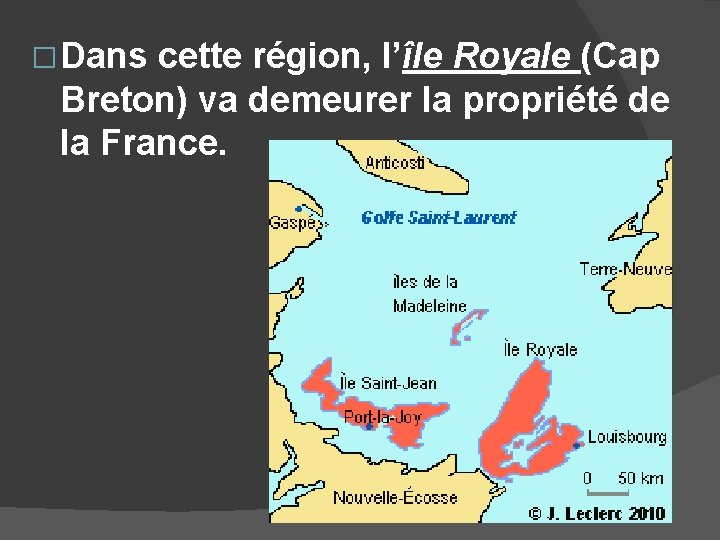 � Dans cette région, l’île Royale (Cap Breton) va demeurer la propriété de la
