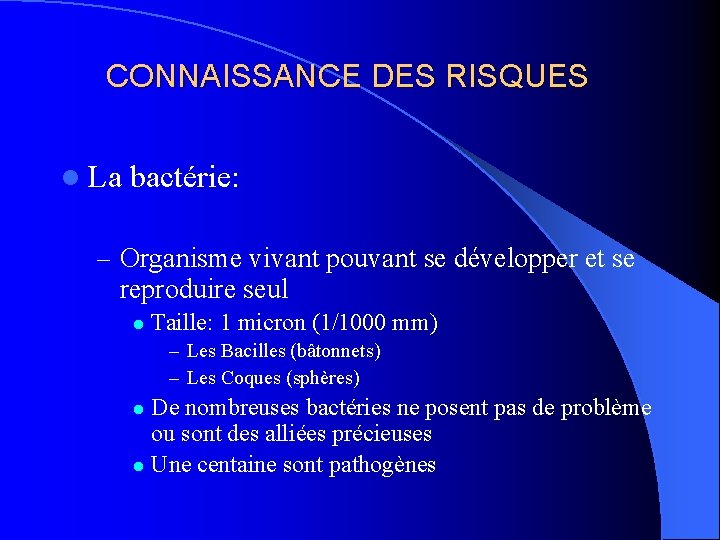 CONNAISSANCE DES RISQUES l La bactérie: – Organisme vivant pouvant se développer et se