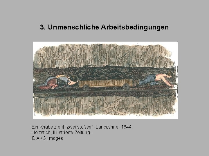 3. Unmenschliche Arbeitsbedingungen Ein Knabe zieht, zwei stoßen", Lancashire, 1844. Holzstich, Illustrierte Zeitung. ©