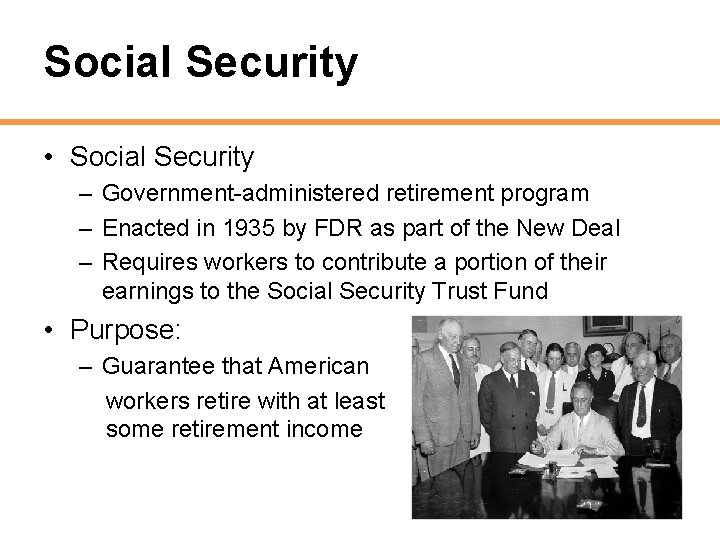 Social Security • Social Security – Government-administered retirement program – Enacted in 1935 by
