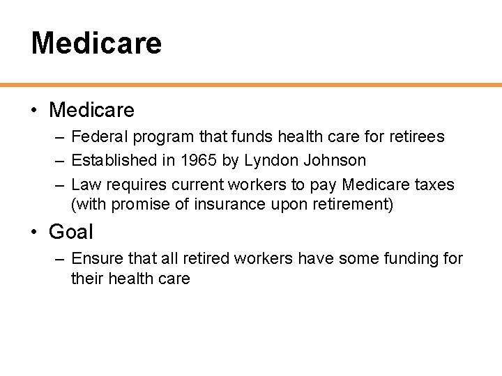 Medicare • Medicare – Federal program that funds health care for retirees – Established