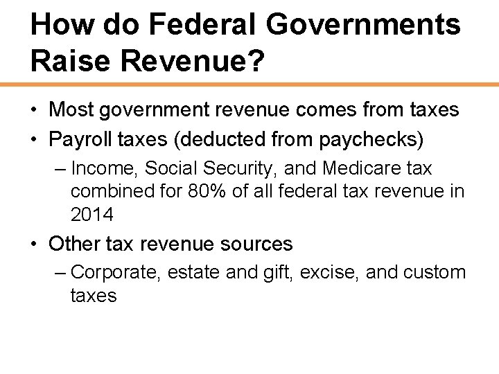 How do Federal Governments Raise Revenue? • Most government revenue comes from taxes •