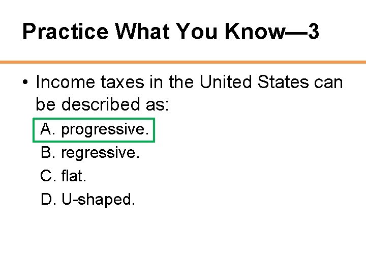 Practice What You Know— 3 • Income taxes in the United States can be