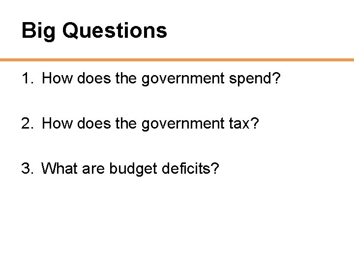 Big Questions 1. How does the government spend? 2. How does the government tax?
