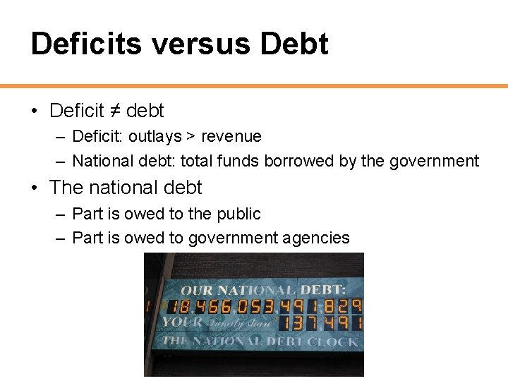 Deficits versus Debt • Deficit ≠ debt – Deficit: outlays > revenue – National