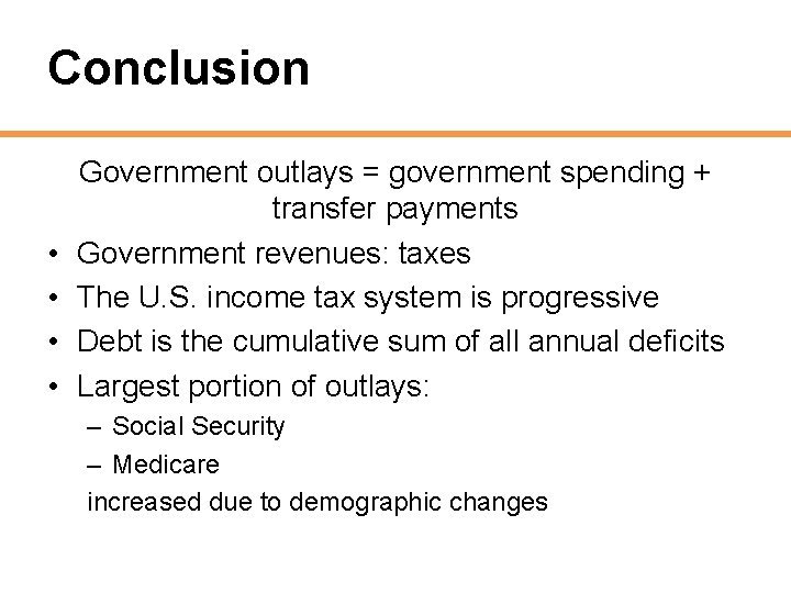 Conclusion • • Government outlays = government spending + transfer payments Government revenues: taxes