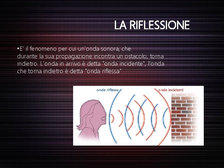 LA RIFLESSIONE • E’ il fenomeno per cui un'onda sonora, che durante la sua