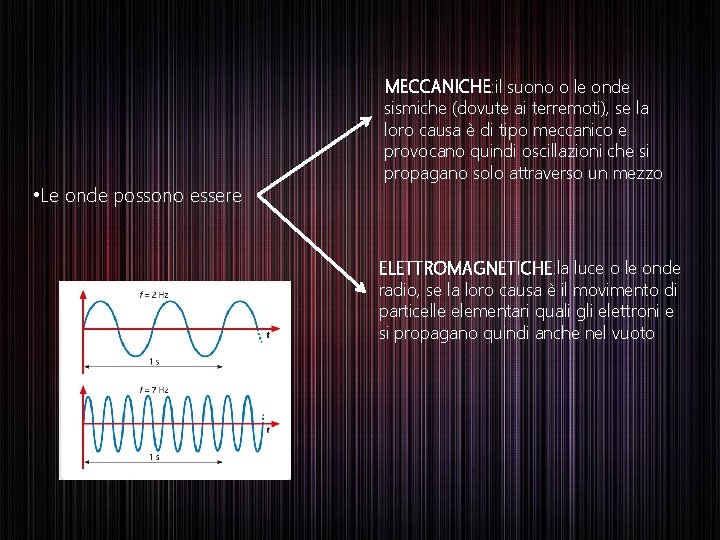  • Le onde possono essere MECCANICHE: il suono o le onde sismiche (dovute