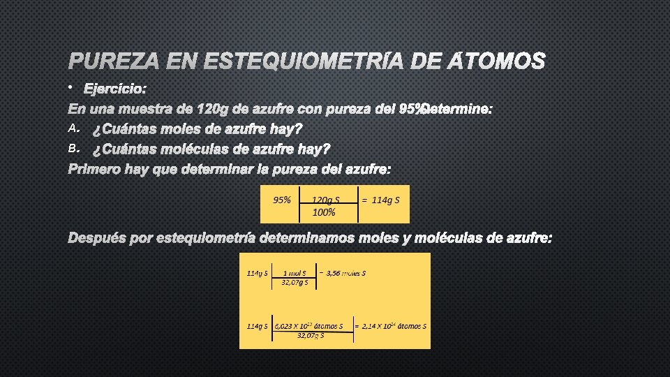 PUREZA EN ESTEQUIOMETRÍA DE ÁTOMOS • EJERCICIO: EN UNA MUESTRA DE 120 G DE