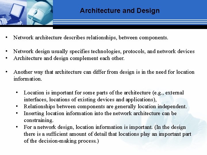 Architecture and Design • Network architecture describes relationships, between components. • • Network design