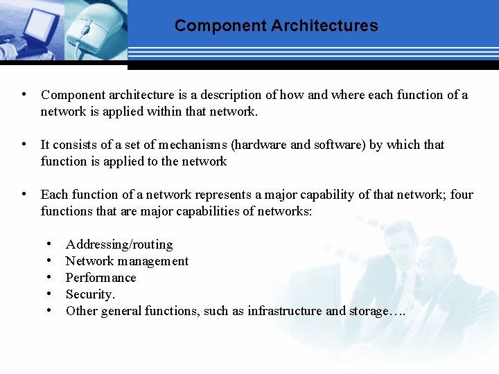 Component Architectures • Component architecture is a description of how and where each function