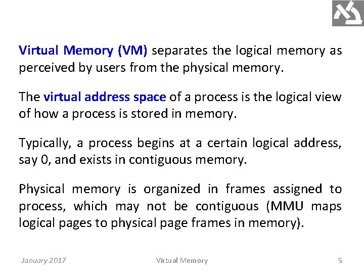 Virtual Memory (VM) separates the logical memory as perceived by users from the physical