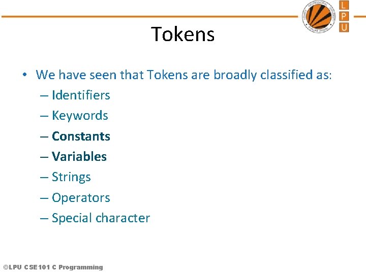 Tokens • We have seen that Tokens are broadly classified as: – Identifiers –
