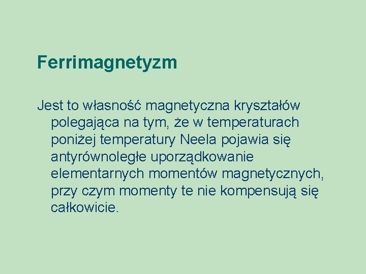 Ferrimagnetyzm Jest to własność magnetyczna kryształów polegająca na tym, że w temperaturach poniżej temperatury