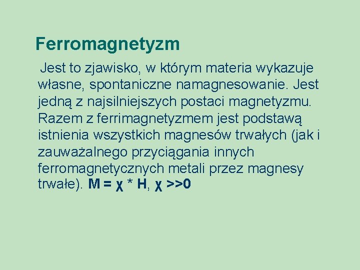 Ferromagnetyzm Jest to zjawisko, w którym materia wykazuje własne, spontaniczne namagnesowanie. Jest jedną z