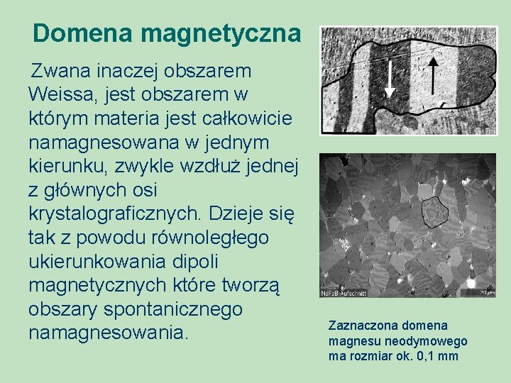 Domena magnetyczna Zwana inaczej obszarem Weissa, jest obszarem w którym materia jest całkowicie namagnesowana