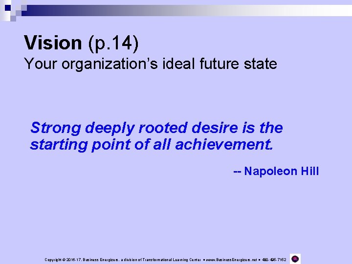 Vision (p. 14) Your organization’s ideal future state Strong deeply rooted desire is the